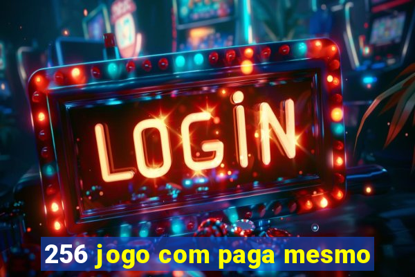 256 jogo com paga mesmo
